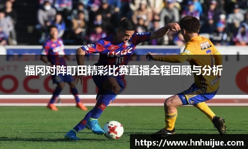 福冈对阵町田精彩比赛直播全程回顾与分析